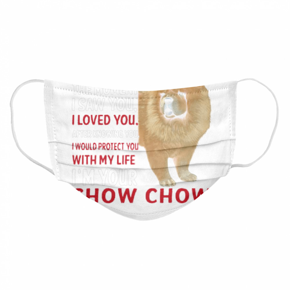 I Wanted You The Moment I Saw You I Loved You After Knowing Chow Chow Cloth Face Mask