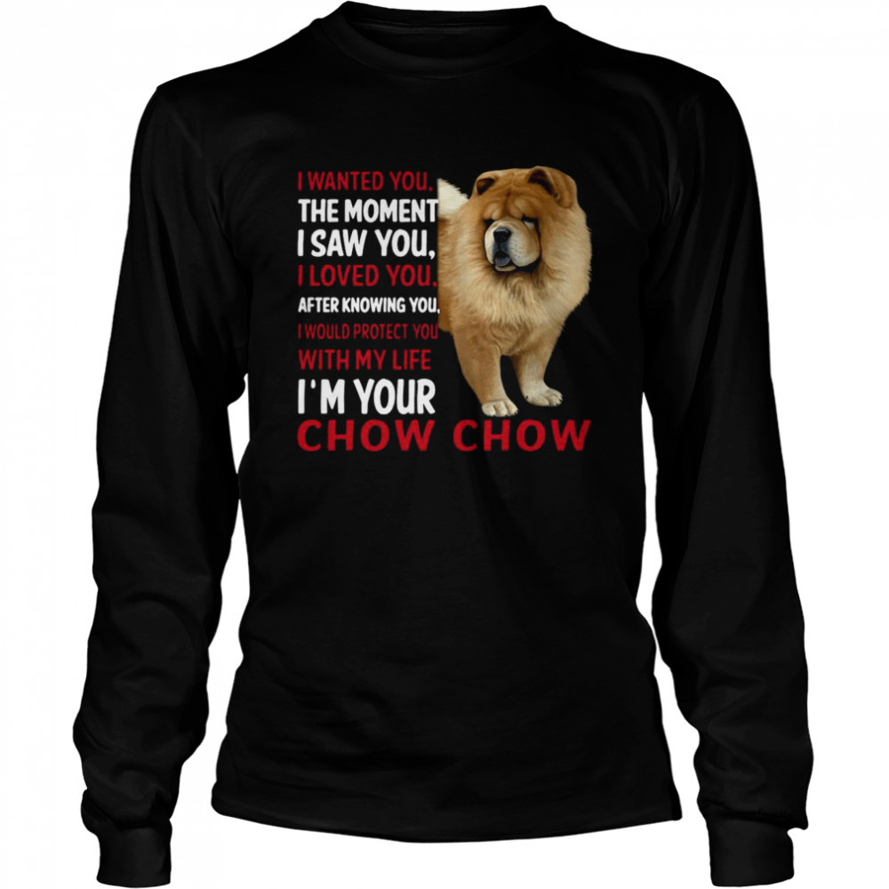 I Wanted You The Moment I Saw You I Loved You After Knowing Chow Chow Long Sleeved T-shirt