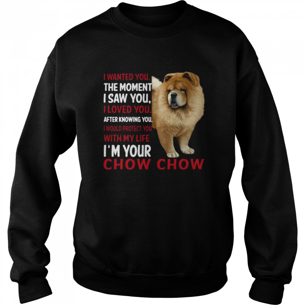 I Wanted You The Moment I Saw You I Loved You After Knowing Chow Chow Unisex Sweatshirt