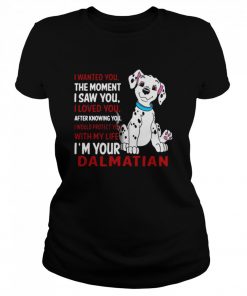 I Wanted You The Moment I Saw You I Loved You After Knowing Dalmatian  Classic Women's T-shirt