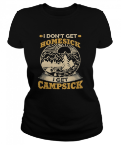 I dont get Homesick I get Campsick  Classic Women's T-shirt