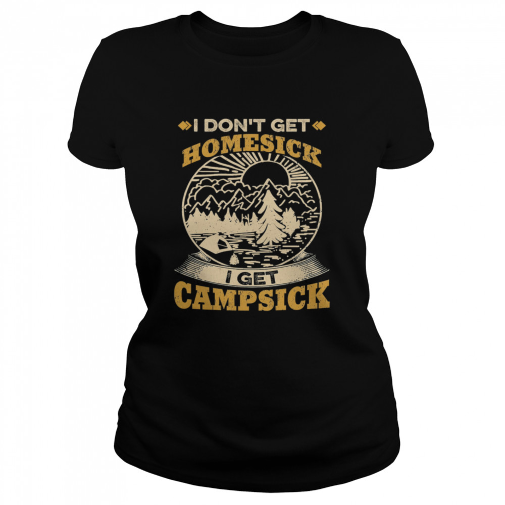 I dont get Homesick I get Campsick Classic Women's T-shirt