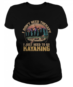 I dont need therapy I just need to go Kayaking vintage  Classic Women's T-shirt
