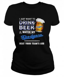 I just want to drink beer and watch my Los Angeles Dodgers beat your teams ass  Classic Women's T-shirt