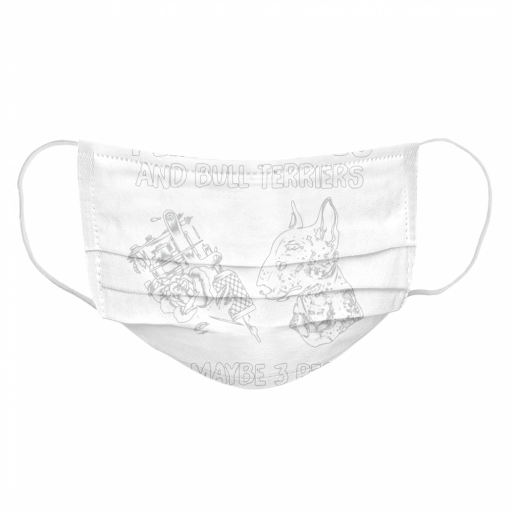 I like tattoos and Bull Terriers and maybe 3 people Cloth Face Mask