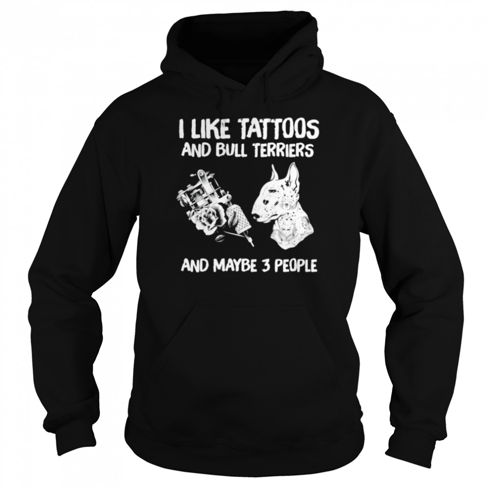 I like tattoos and Bull Terriers and maybe 3 people Unisex Hoodie