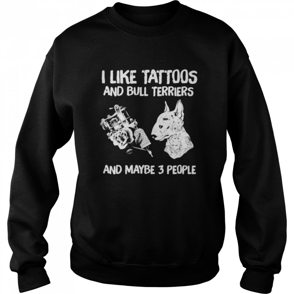 I like tattoos and Bull Terriers and maybe 3 people Unisex Sweatshirt