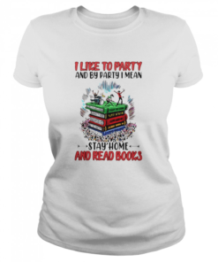 I like to party and by party I mean stay home and read books  Classic Women's T-shirt