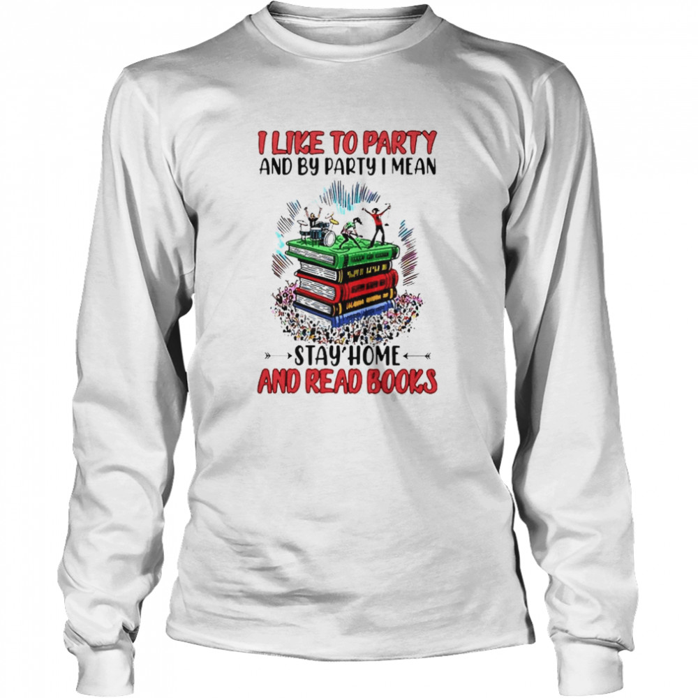 I like to party and by party I mean stay home and read books Long Sleeved T-shirt