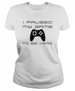 I paused my game to be here  Classic Women's T-shirt