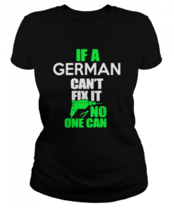 If German Can’t Fix It No One Can  Classic Women's T-shirt