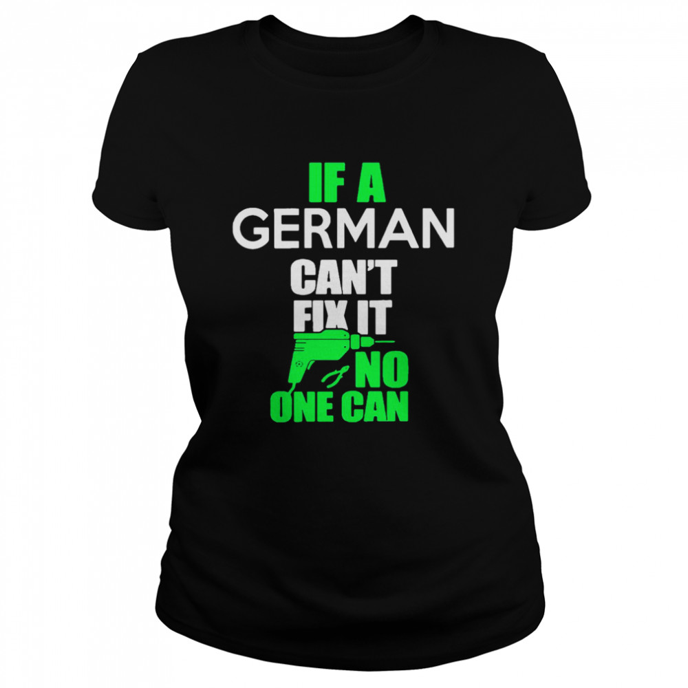 If German Can’t Fix It No One Can Classic Women's T-shirt