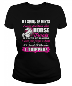 If I Smell Of Mints I Was Feeding My Horse Treats If I Smell Of Shampoo  Classic Women's T-shirt