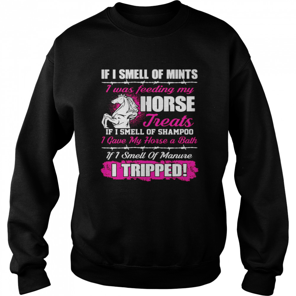 If I Smell Of Mints I Was Feeding My Horse Treats If I Smell Of Shampoo Unisex Sweatshirt