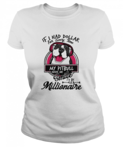 If I have dollar for every time my pitbull made me smile i’d be millionaire  Classic Women's T-shirt