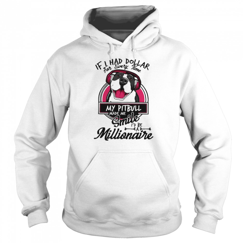 If I have dollar for every time my pitbull made me smile i’d be millionaire Unisex Hoodie
