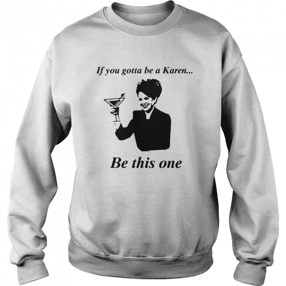 If You Gotta Be A Karen Be This One Unisex Sweatshirt