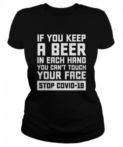 If You Keep A Beer In Each Hand You Can’t Touch Your Face Stop Covid 19  Classic Women's T-shirt
