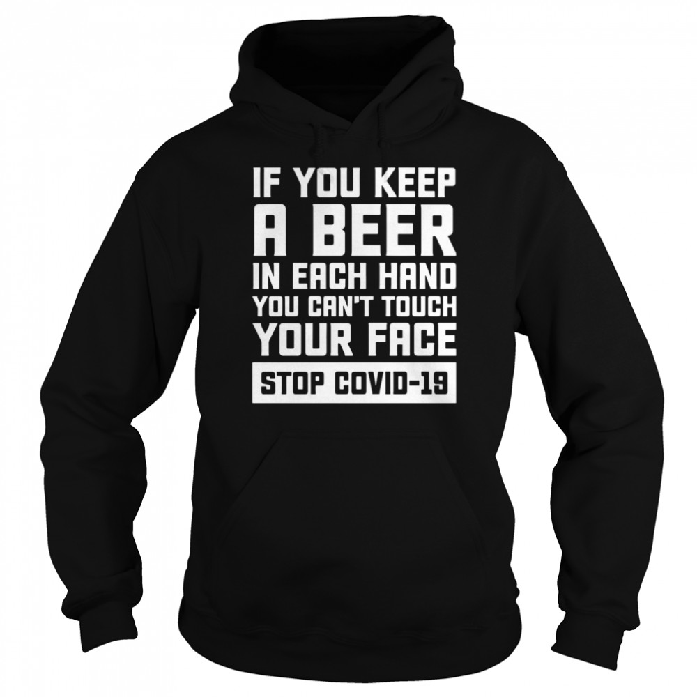If You Keep A Beer In Each Hand You Can’t Touch Your Face Stop Covid 19 Unisex Hoodie