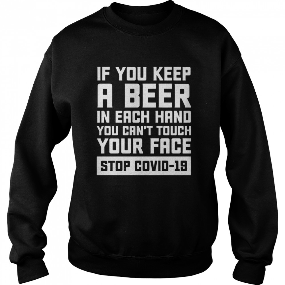 If You Keep A Beer In Each Hand You Can’t Touch Your Face Stop Covid 19 Unisex Sweatshirt