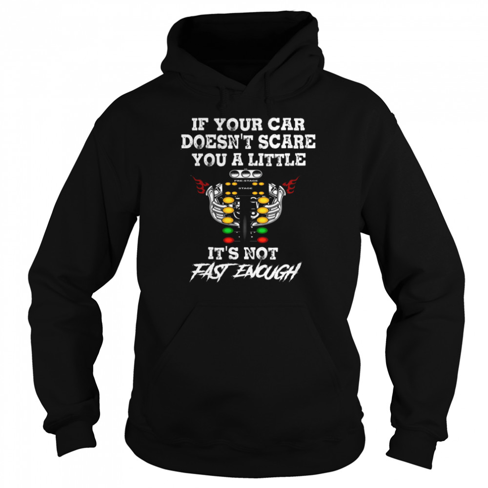 If Your Car Doesnt Scare You A Little Its Not Fast Enough Unisex Hoodie