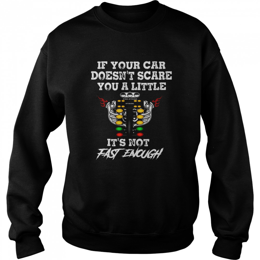 If Your Car Doesnt Scare You A Little Its Not Fast Enough Unisex Sweatshirt