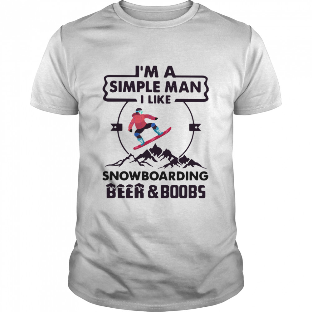 I'm A Simple Man I Like Snowboarding Beer And Boobs shirt