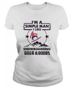 I'm A Simple Man I Like Snowboarding Beer And Boobs  Classic Women's T-shirt