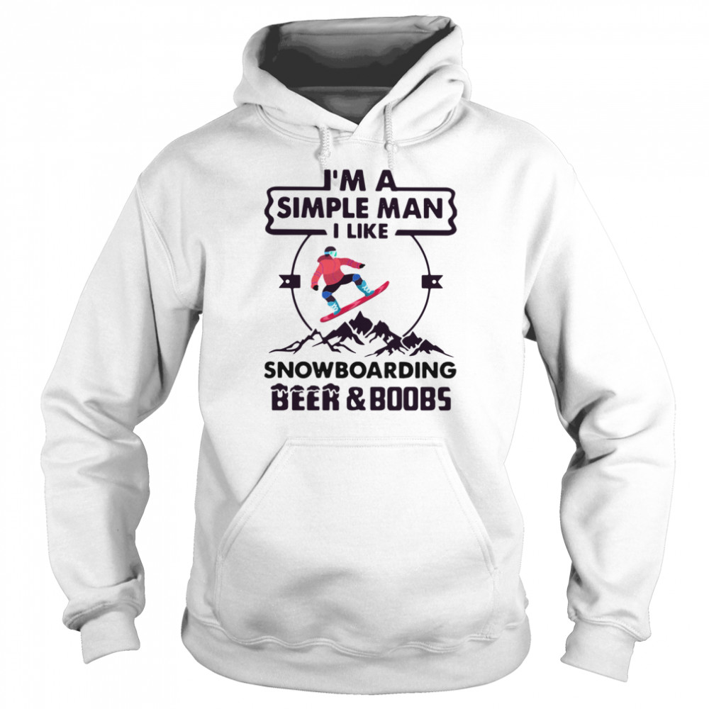 I'm A Simple Man I Like Snowboarding Beer And Boobs Unisex Hoodie