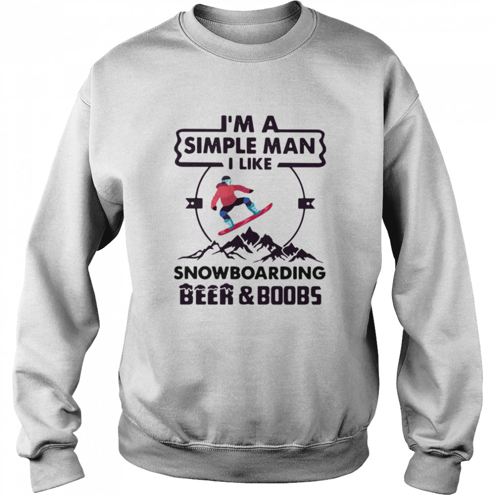 I'm A Simple Man I Like Snowboarding Beer And Boobs Unisex Sweatshirt