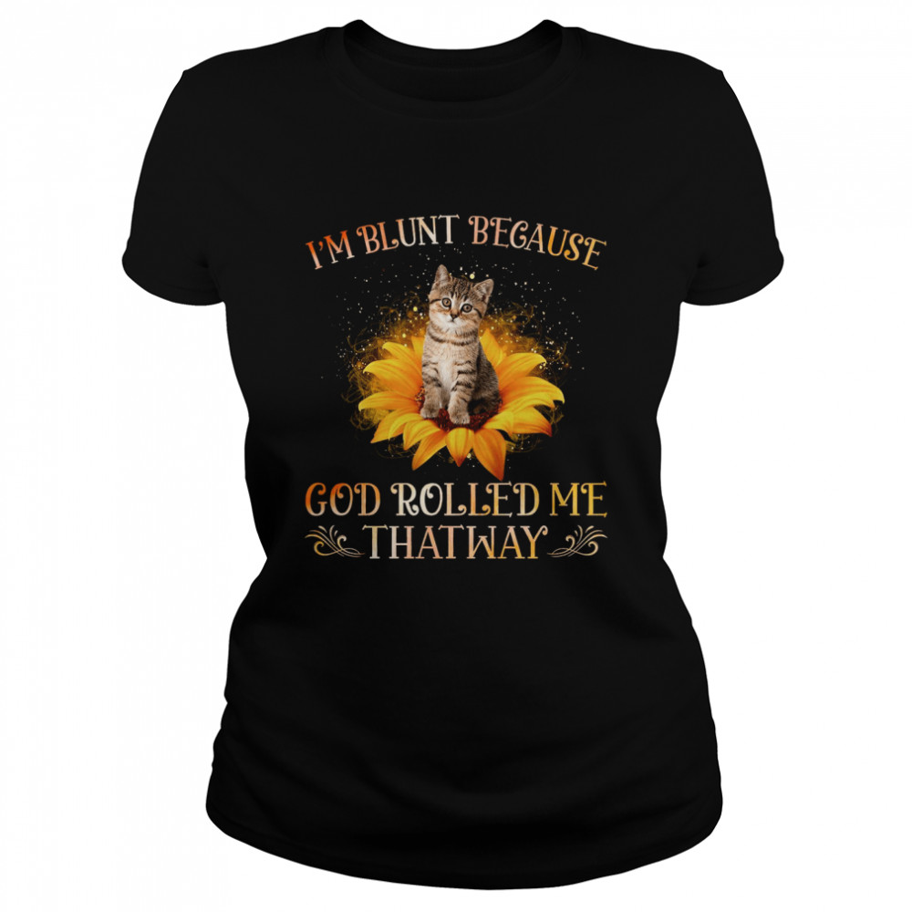 Im Blunt Because God Rolled Me Thatway Classic Women's T-shirt