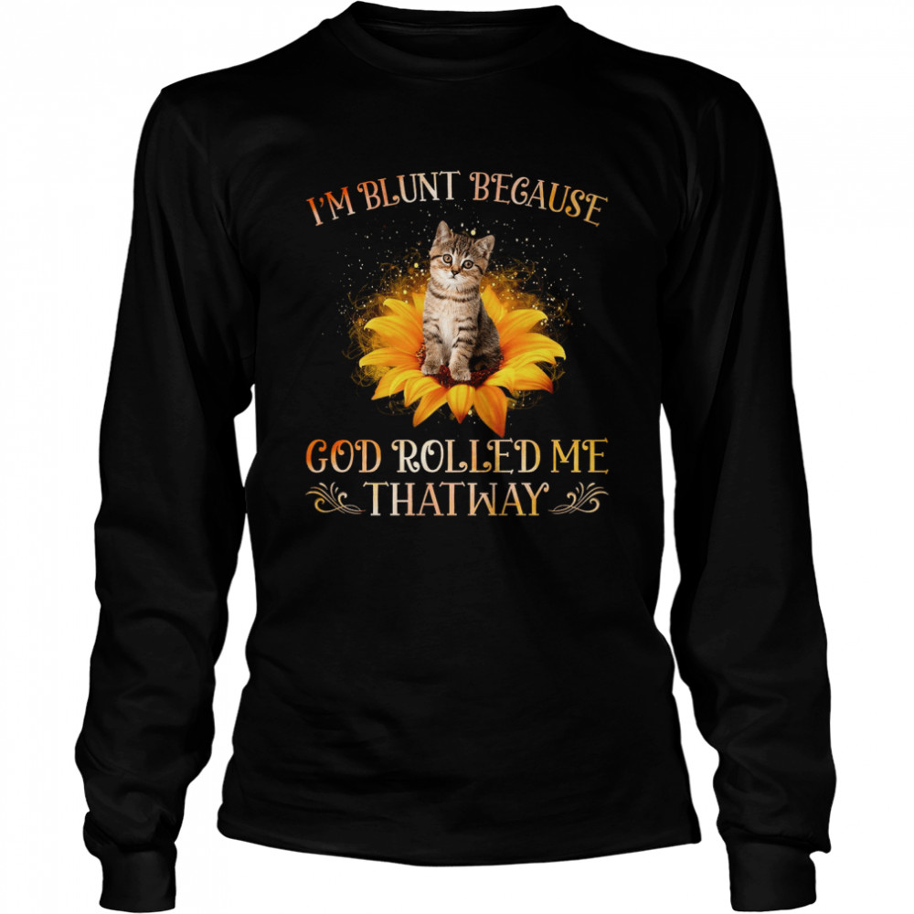 Im Blunt Because God Rolled Me Thatway Long Sleeved T-shirt