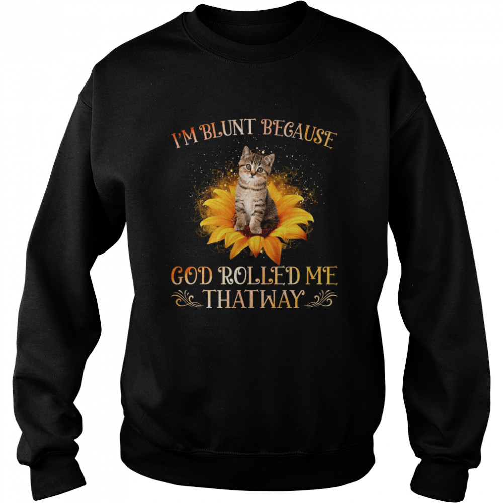 Im Blunt Because God Rolled Me Thatway Unisex Sweatshirt