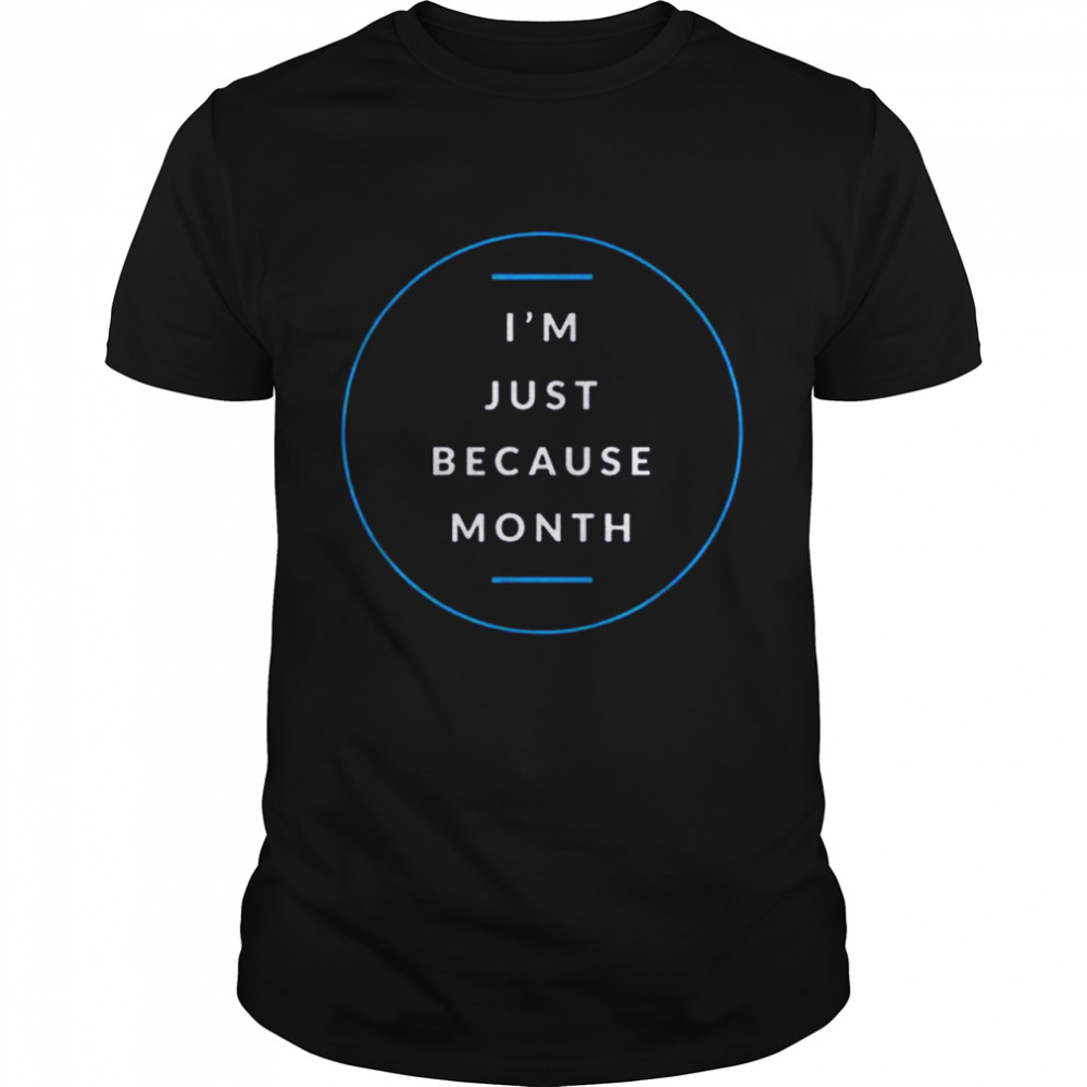 Im Just Me Because Month shirt