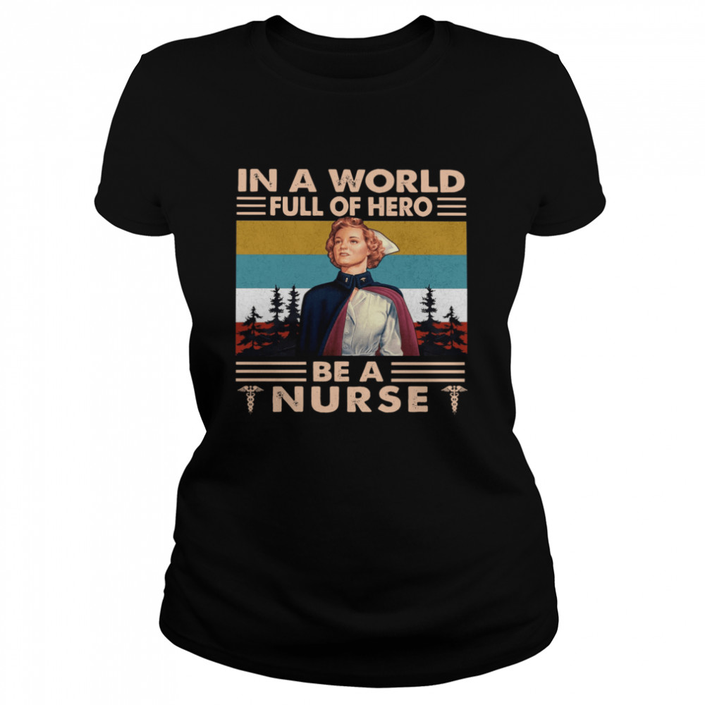 In A World Full Of Hero Be A Nurse Classic Women's T-shirt