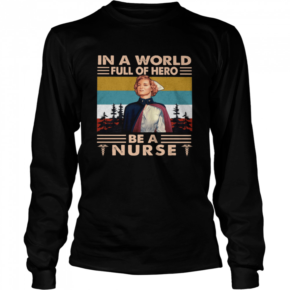 In A World Full Of Hero Be A Nurse Long Sleeved T-shirt