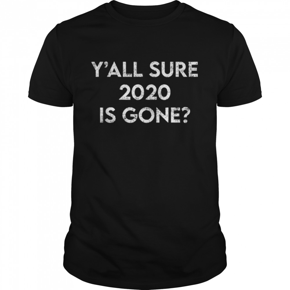 Is 2021 going to be a good year Sure 2020 Is Gone shirt