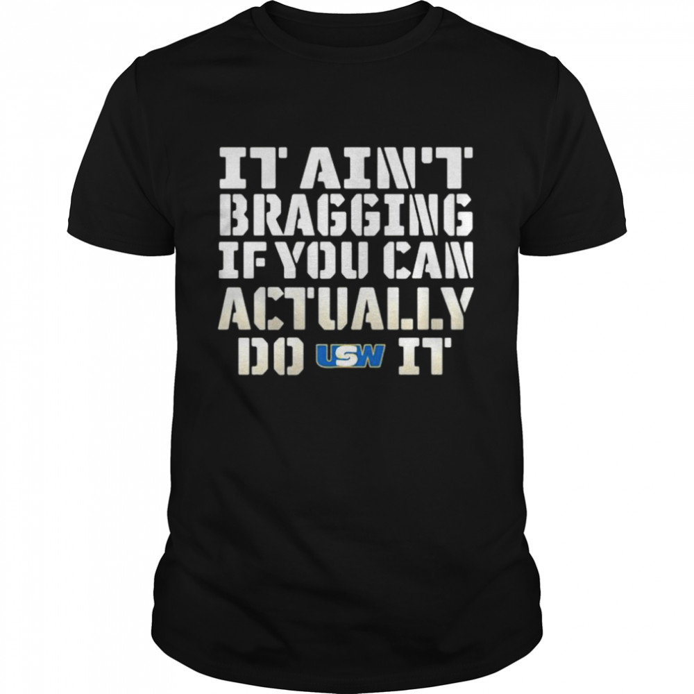 It Ain’t Bragging If You Can Actually Do United Steelworkers It shirt