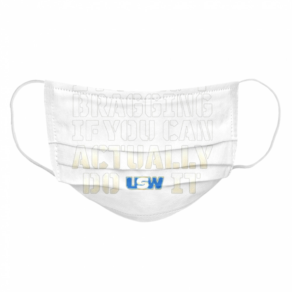 It Ain’t Bragging If You Can Actually Do United Steelworkers It Cloth Face Mask