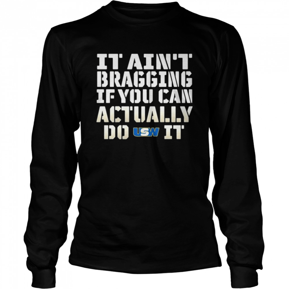 It Ain’t Bragging If You Can Actually Do United Steelworkers It Long Sleeved T-shirt