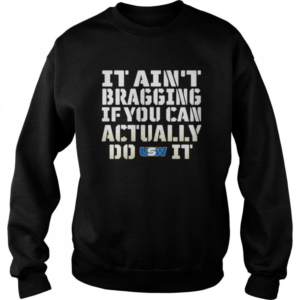 It Ain’t Bragging If You Can Actually Do United Steelworkers It Unisex Sweatshirt