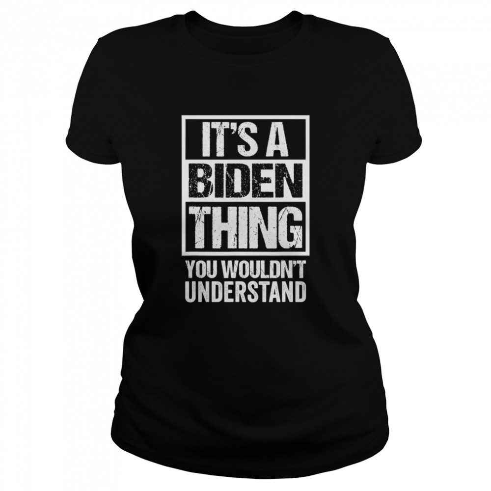 It's A Biden Thing You Wouldn't Understand Election Classic Women's T-shirt