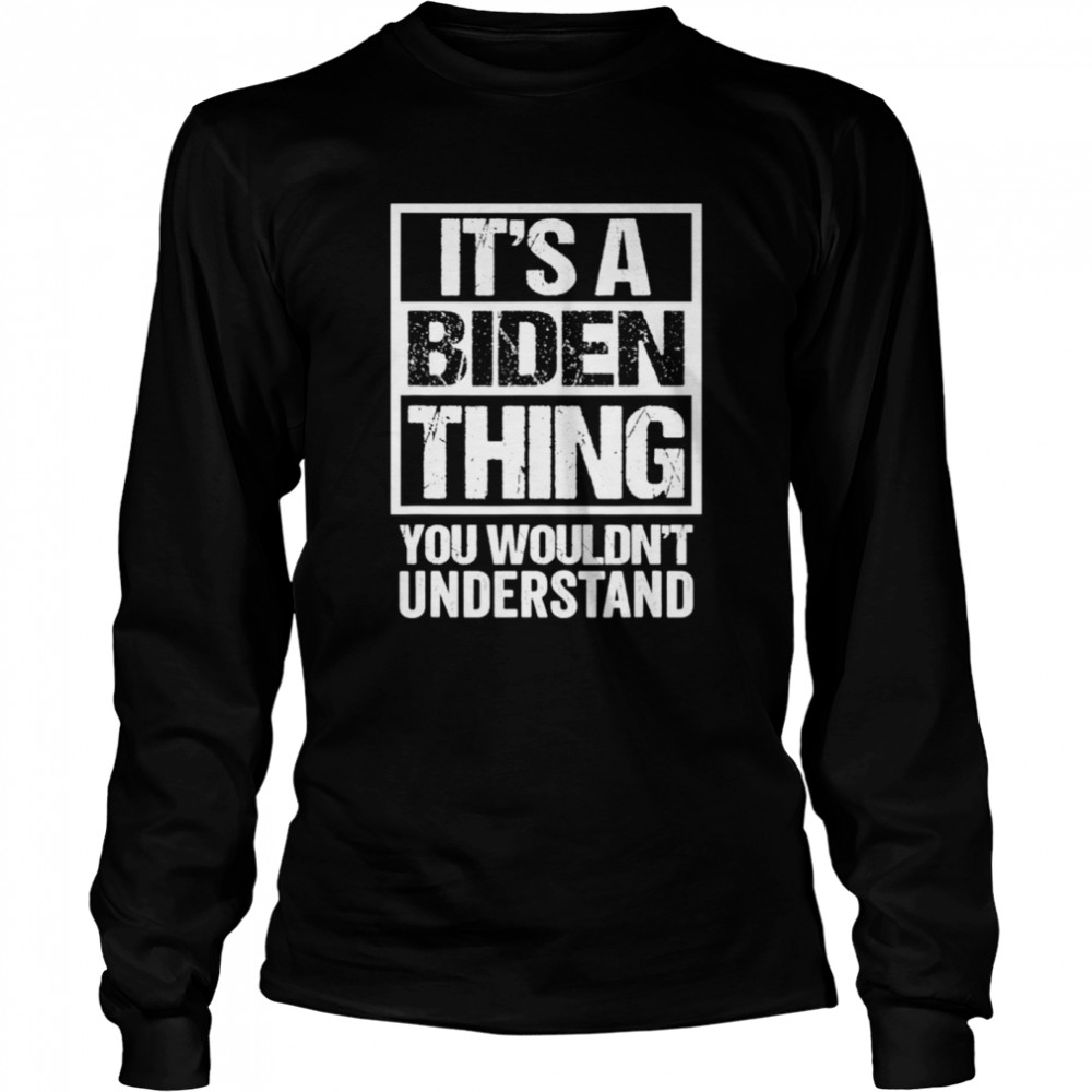 Its A Biden Thing You Wouldnt Understand Election  Long Sleeved T-shirt