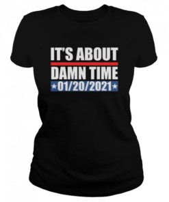It’s about damn time 01 20 2021  Classic Women's T-shirt