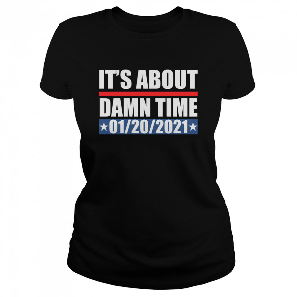 It’s about damn time 01 20 2021 Classic Women's T-shirt