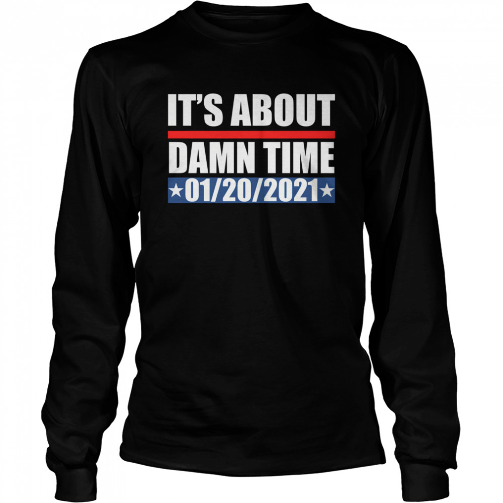 It’s about damn time 01 20 2021 Long Sleeved T-shirt