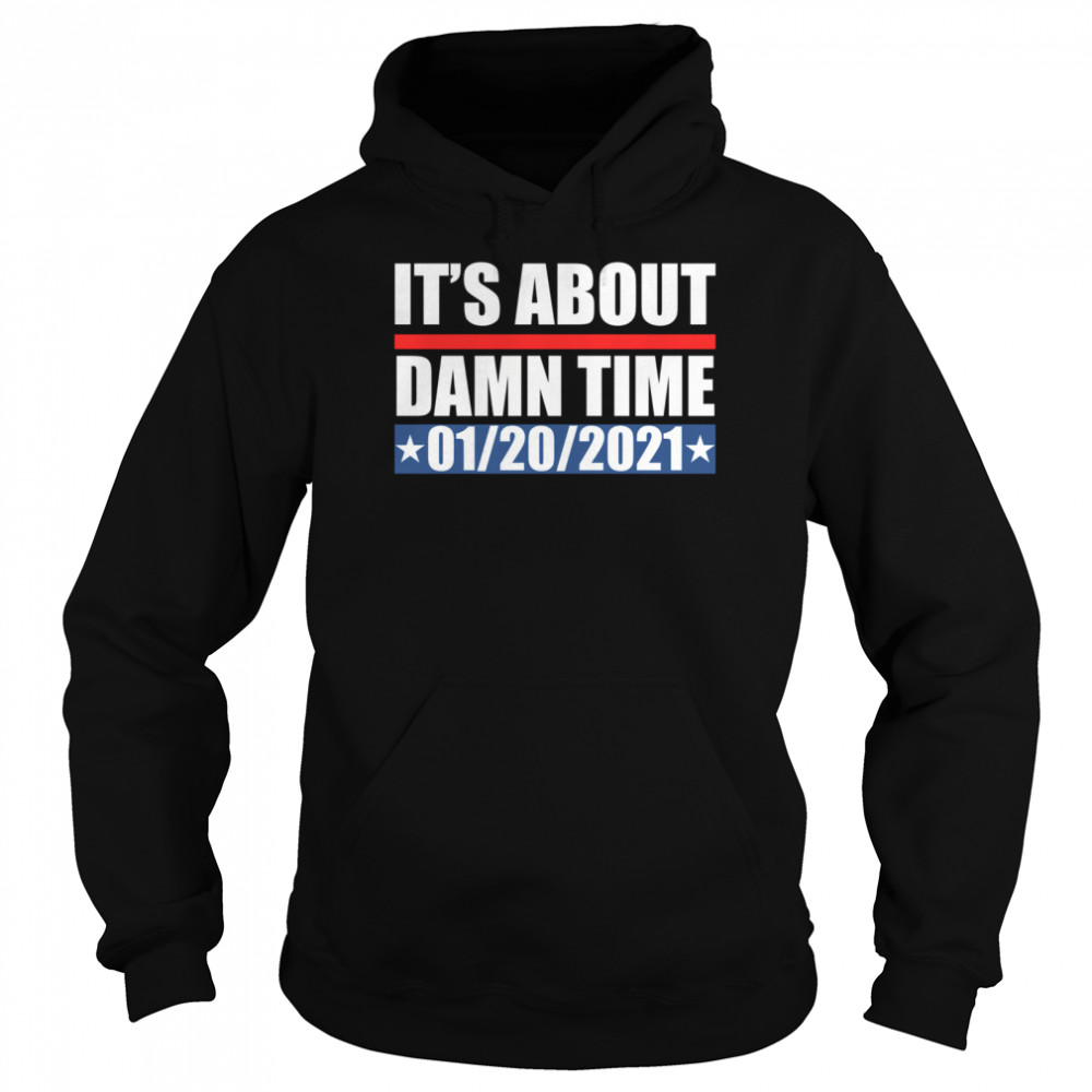 It’s about damn time 01 20 2021 Unisex Hoodie