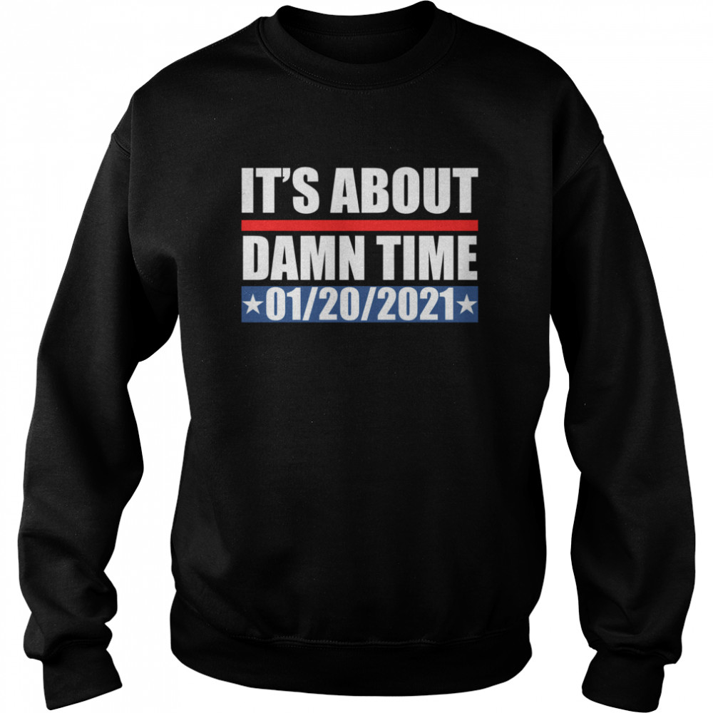 It’s about damn time 01 20 2021 Unisex Sweatshirt