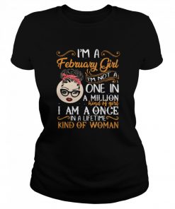 I’m A February Girl I’m Not A One In A Million Kind Of Girl I Am A Once  Classic Women's T-shirt