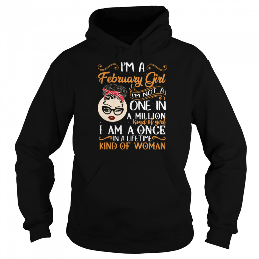 I’m A February Girl I’m Not A One In A Million Kind Of Girl I Am A Once Unisex Hoodie